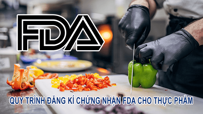 QUY TRÌNH ĐĂNG KÍ CHỨNG NHẬN FDA CHO THỰC PHẨM