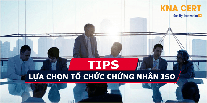 LỰA CHỌN TỔ CHỨC CHỨNG NHẬN ISO