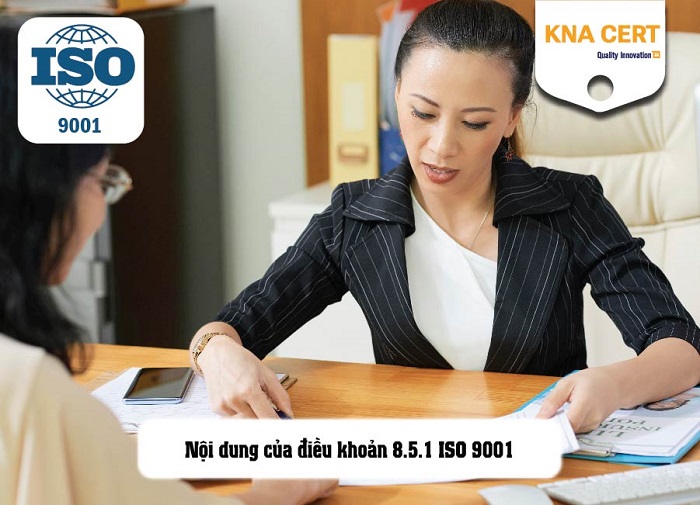 tổng quan về điều khoản 8.5 - ISO 9001:2015